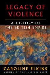 Cover Art for 9780307272423, Legacy of Violence: A History of the British Empire by Caroline Elkins