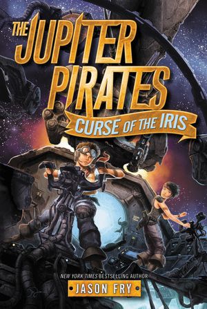 Cover Art for 9780062230249, The Jupiter Pirates #2: Curse of the Iris by Jason Fry