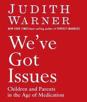 Cover Art for 9781615730834, We've Got Issues: Children and Parents in the Age of Medication by Judith Warner
