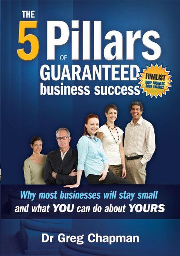 Cover Art for 9781742980508, The Five Pillars of Guaranteed Business Success by Greg Chapman