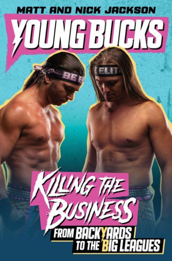 Cover Art for 9781799945727, Young Bucks: Killing the Business from Backyards to the Big Leagues by Matt Jackson, Nick Jackson