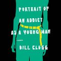 Cover Art for 9781609411961, Portrait of an Addict as a Young Man by Bill Clegg
