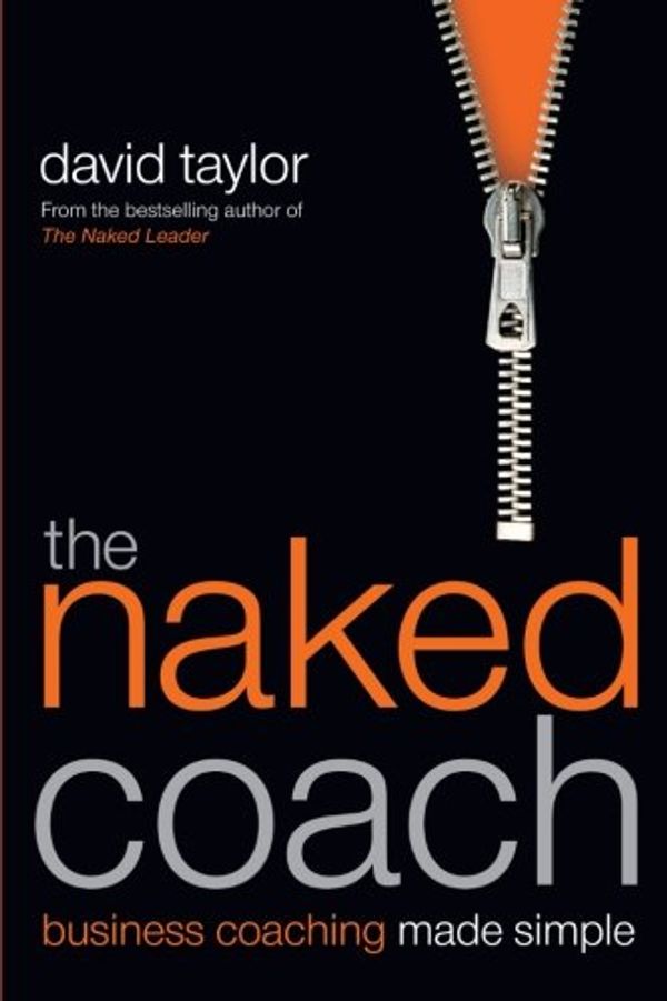 Cover Art for 9781841127569, The Naked Coach: Business Coaching Made Simple by David Taylor