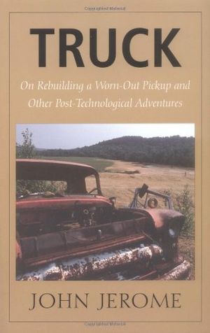 Cover Art for 9780874517552, Truck: On Rebuilding a Worn-Out Pickup and Other Post-Technological Adventures by John Jerome