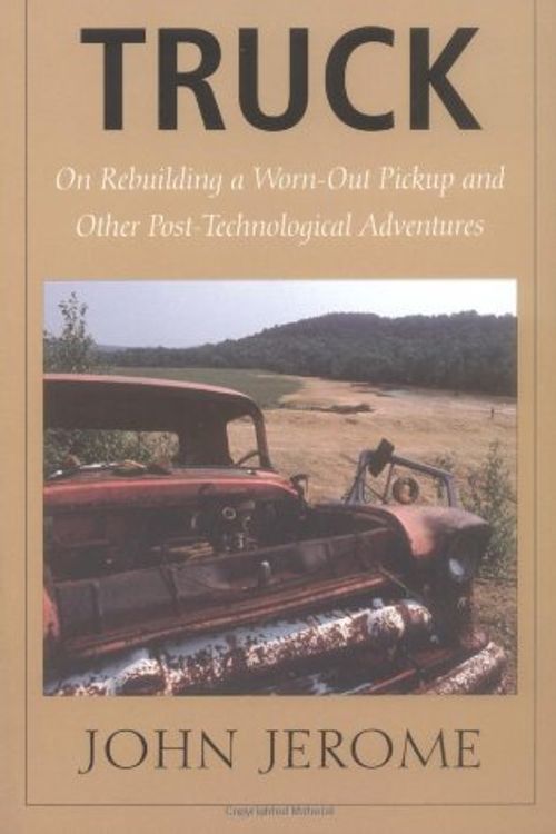 Cover Art for 9780874517552, Truck: On Rebuilding a Worn-Out Pickup and Other Post-Technological Adventures by John Jerome