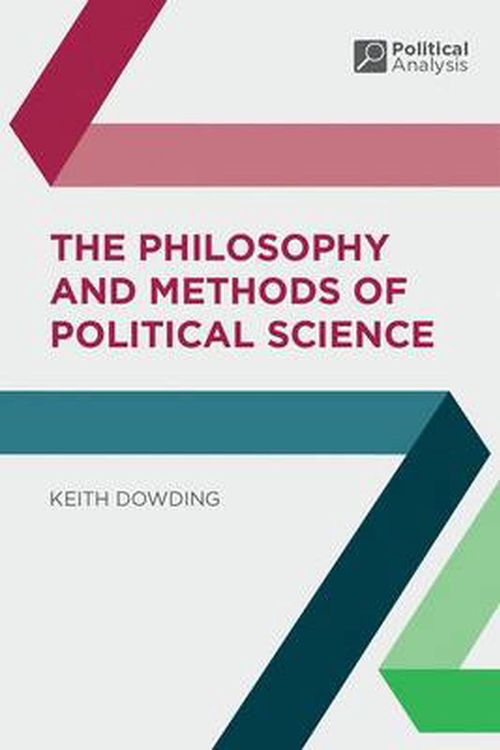 Cover Art for 9781403904478, The Philosophy and Methods of Political Science (Political Analysis) by Keith Dowding