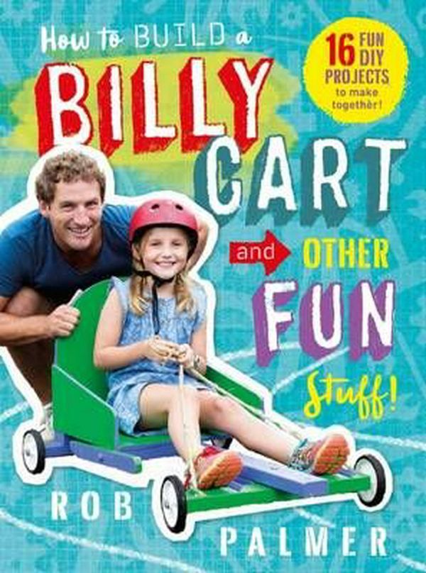 Cover Art for 9781743625743, How to Build a Billy Carty and Other Fun Stuff by Rob Palmer