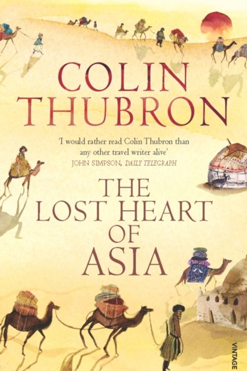 Cover Art for 9780099459286, The Lost Heart Of Asia by Colin Thubron