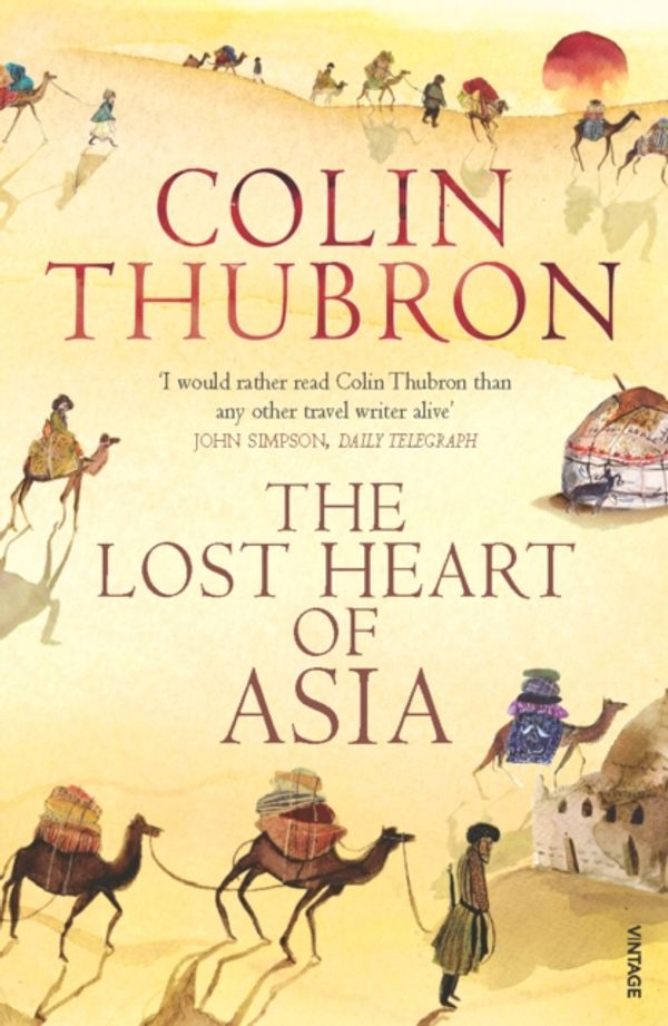 Cover Art for 9780099459286, The Lost Heart Of Asia by Colin Thubron