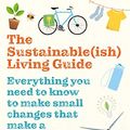 Cover Art for B07VNHBCNS, The Sustainable(ish) Living Guide: Everything you need to know to make small changes that make a big difference by Jen Gale