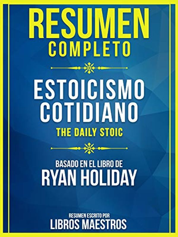 Cover Art for B08G573Y3G, Resumen Completo: Estoicismo Cotidiano (The Daily Stoic) - Basado En El Libro De Ryan Holiday (Spanish Edition) by Libros Maestros