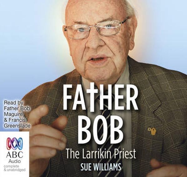 Cover Art for 9781489369680, Father Bob: The Larrikin Priest by Sue Williams