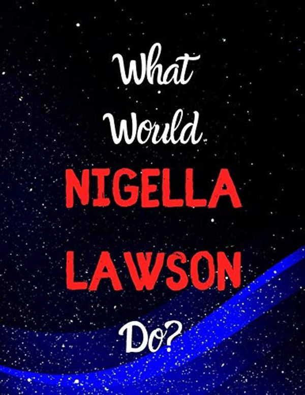 Cover Art for 9781674839820, What would Nigella Lawson do?: Notebook/notepad/journal/diary for all fans of Nigella Lawson, and cooking. | 80 black lined pages | A4 | 8.5x11 inches by O Journals