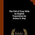 Cover Art for 9781345137934, The Fall of Troy; With an English Translation by Arthur S. Way by Quintus Smyrnaeus
