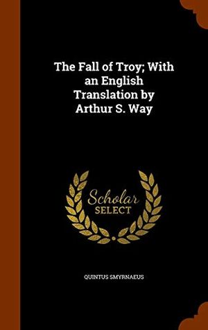 Cover Art for 9781345137934, The Fall of Troy; With an English Translation by Arthur S. Way by Quintus Smyrnaeus