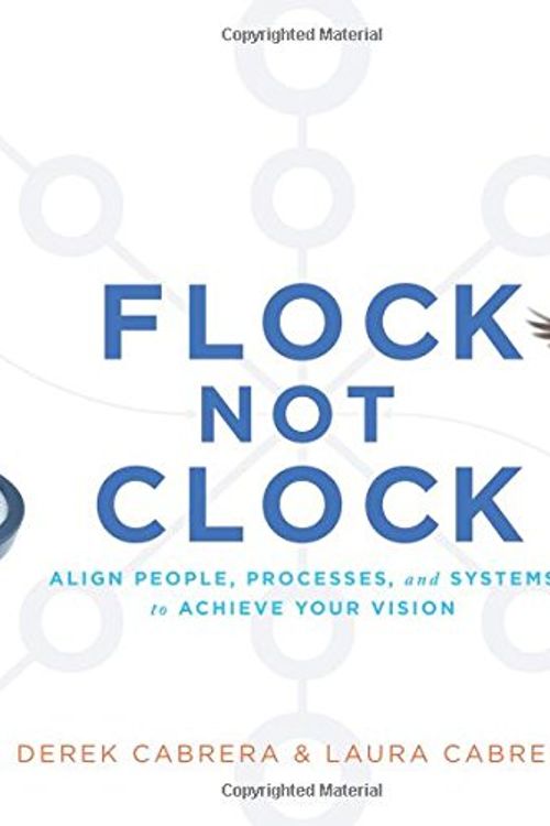 Cover Art for 9781948486002, Flock Not Clock: Align people, processes, and systems to achieve your vision by Derek Cabrera, Laura Cabrera