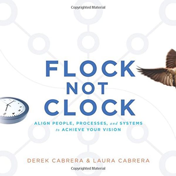 Cover Art for 9781948486002, Flock Not Clock: Align people, processes, and systems to achieve your vision by Derek Cabrera, Laura Cabrera