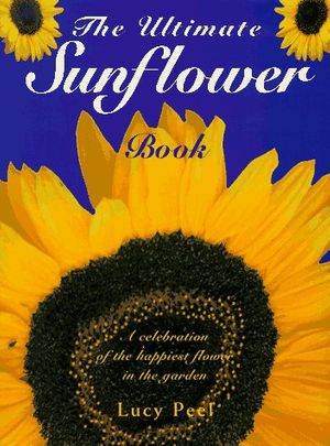 Cover Art for 9780062702128, The Ultimate Sunflower Book by Lucy Peel