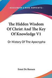 Cover Art for 9780548159286, The Hidden Wisdom of Christ and the Key of Knowledge V1 by Ernst De Bunsen
