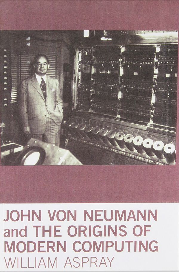 Cover Art for 9780262518857, John von Neumann and the Origins of Modern Computing by William Aspray