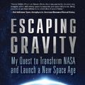 Cover Art for 9781635767704, Escaping Gravity: My Quest to Transform NASA and Launch a New Space Age by Lori Garver