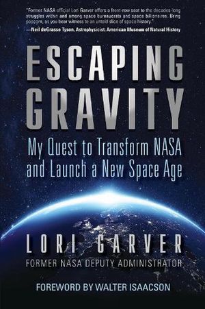 Cover Art for 9781635767704, Escaping Gravity: My Quest to Transform NASA and Launch a New Space Age by Lori Garver