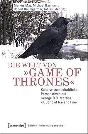 Cover Art for 9783837637007, Die Welt von »Game of Thrones«: Kulturwissenschaftliche Perspektiven auf George R.R. Martins »A Song of Ice and Fire« by Markus May