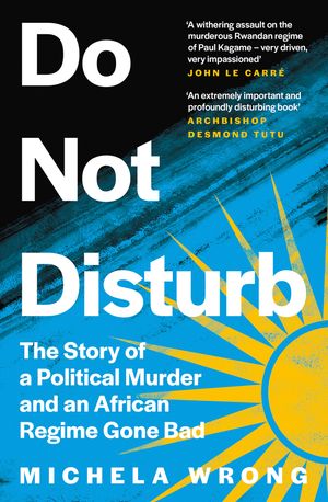 Cover Art for 9780008238872, Do Not Disturb: The Story of a Political Murder and an African Regime Gone Bad by Michela Wrong