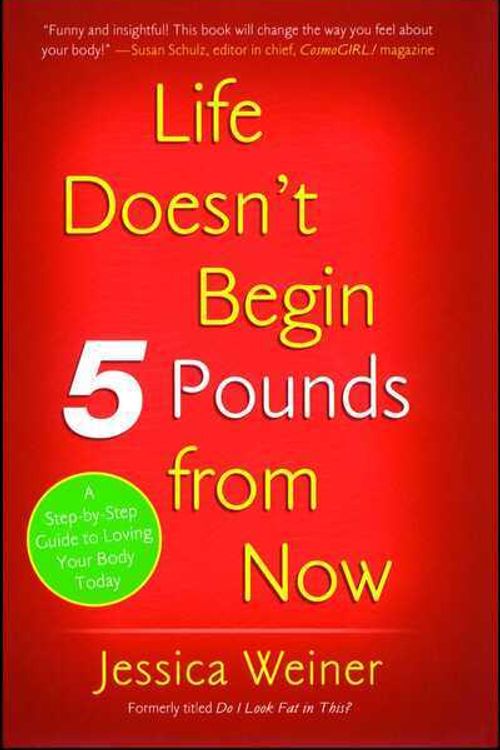 Cover Art for 9781416935384, Life Doesn’t Begin 5 Pounds from Now by Jessica Weiner