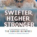 Cover Art for 9781426303029, Swifter, Higher, Stronger: A Photographic History of the Summer Olympics by Sue Macy