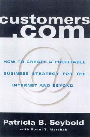 Cover Art for 9780812930375, Customers.com: How to Create a Profitable Business Strategy for the Internet and Beyond by Patricia B. Seybold