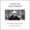 Cover Art for B01L7LC9L8, Eyes on the Street: The Life of Jane Jacobs by Robert Kanigel