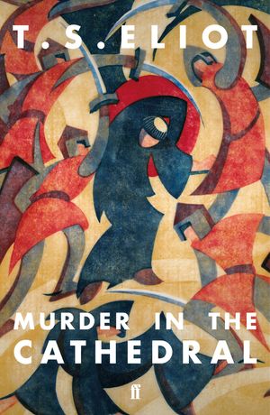 Cover Art for 9780571362790, Murder in the Cathedral by T. S. Eliot