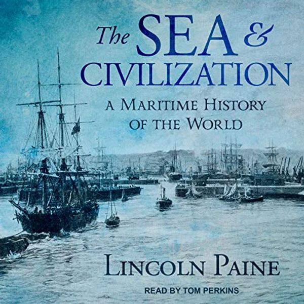 Cover Art for 9781665241144, The Sea and Civilization: A Maritime History of the World by Lincoln Paine