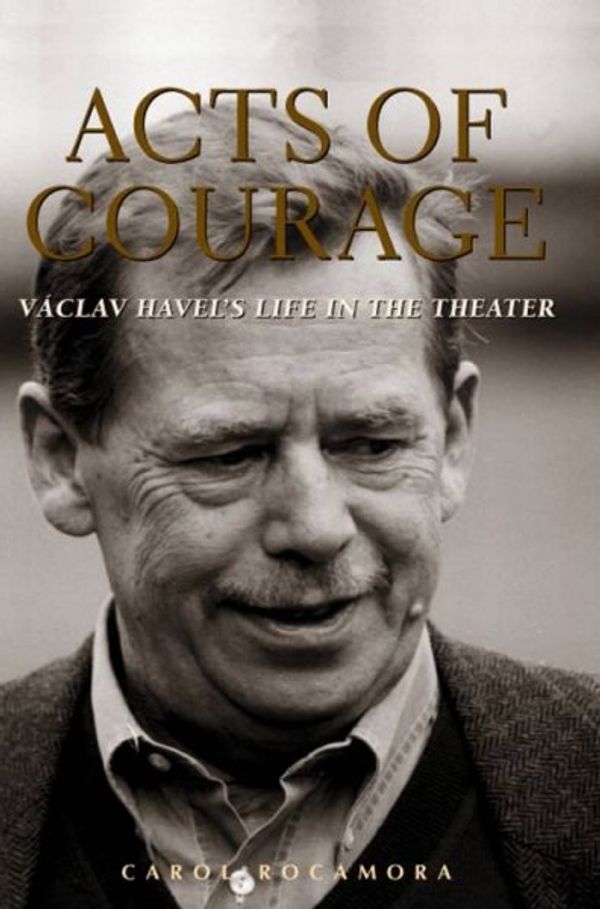Cover Art for 9781575253442, Acts of Courage: Vaclav Havel's Life in the Theater by Kristen Dabrowski
