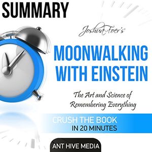 Cover Art for B01LZ7ZHFN, Summary of Joshua Foer's Moonwalking with Einstein: The Art and Science of Remembering Everything by Ant Hive Media