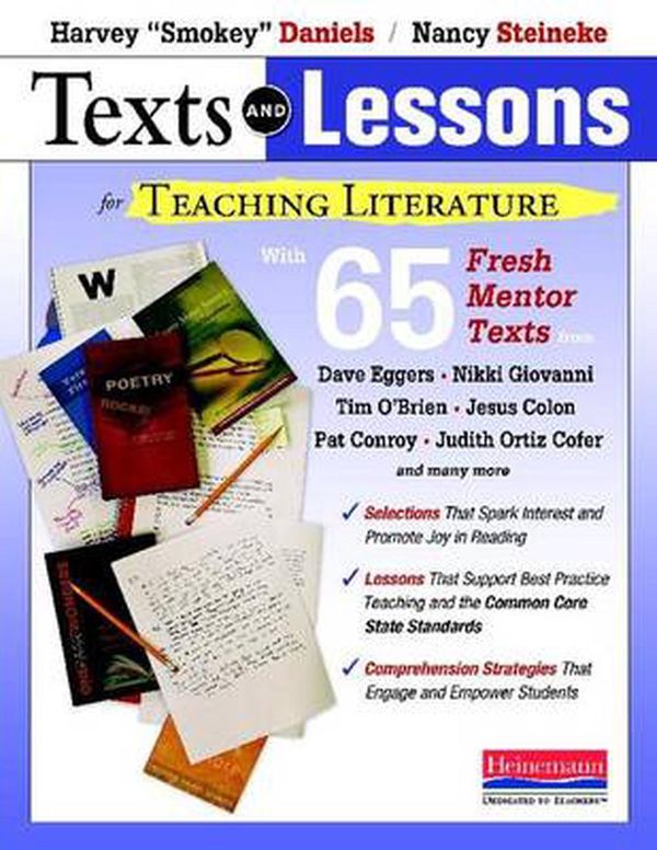 Cover Art for 9780325044354, Texts and Lessons for Teaching Literature: With 65 Fresh Mentor Texts from Dave Eggers, Nikki Giovanni, Pat Conroy, Jesus Colon, Tim O’Brien, Judith O by Harvey Daniels, Nancy Steineke