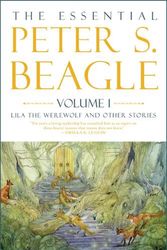 Cover Art for 9781616963880, The Essential Peter S. Beagle, Volume 1: Lila the Werewolf and Other Stories by Peter S. Beagle