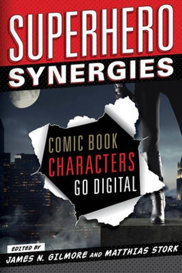 Cover Art for 9781442232112, Superhero Synergies: Comic Book Characters Go Digital by James N. Gilmore, Matthias Stork