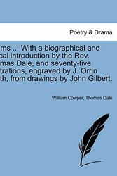 Cover Art for 9781241127121, Poems ... With a biographical and critical introduction by the Rev. Thomas Dale, and seventy-five illustrations, engraved by J. Orrin Smith, from drawings by John Gilbert. by William Cowper
