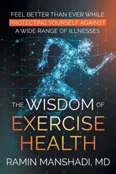 Cover Art for 9781662466182, The Wisdom of Exercise Health: Feel Better Than Ever While Protecting Yourself Against A Wide Range of Illnesses. by Ramin Manshadi