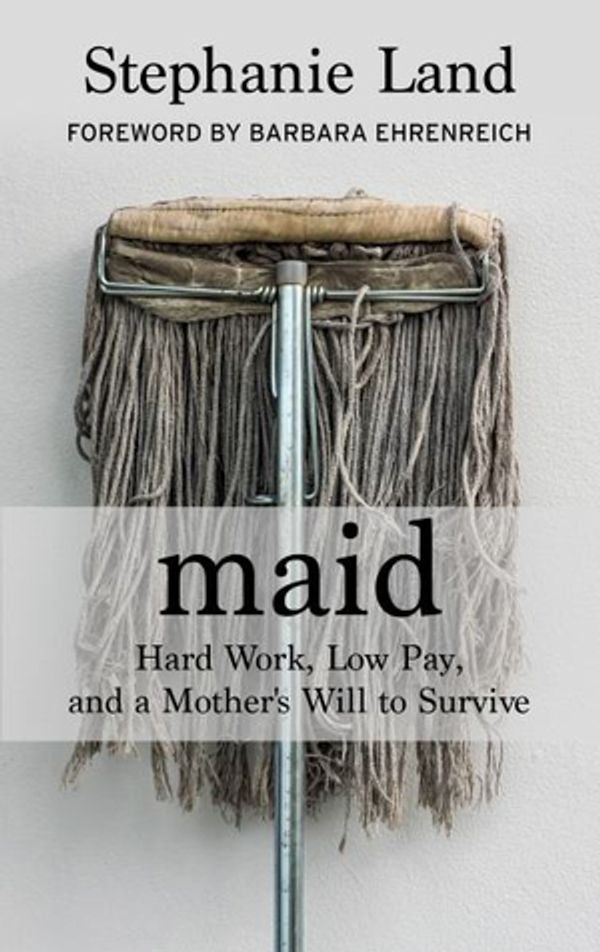 Cover Art for 9781432858926, Maid: Hard Work, Low Pay, and a Mother's Will to Survive (Thorndike Press Large Print Biographies & Memoirs Series) by Stephanie Land