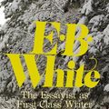 Cover Art for 9780230340664, E.B. White: The Essayist as First-Class Writer by G.Douglas Atkins