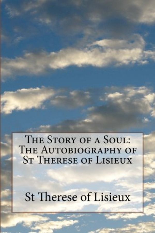 Cover Art for 9781545577363, The Story of a Soul: The Autobiography of St Therese of Lisieux by St Therese of Lisieux