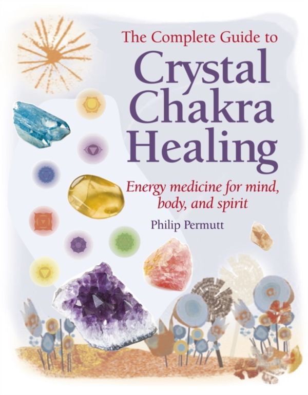 Cover Art for 9781906525538, The Complete Guide to Crystal Chakra Healing by Philip Permutt