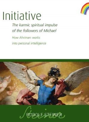 Cover Art for 9781855845640, Initiative: The karmic spiritual impulse of the followers of Michael: How Ahriman works into personal intelligence by Rudolf Steiner