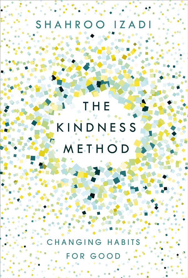 Cover Art for 9781509881826, The Kindness MethodChanging Habits for Good by Shahroo Izadi