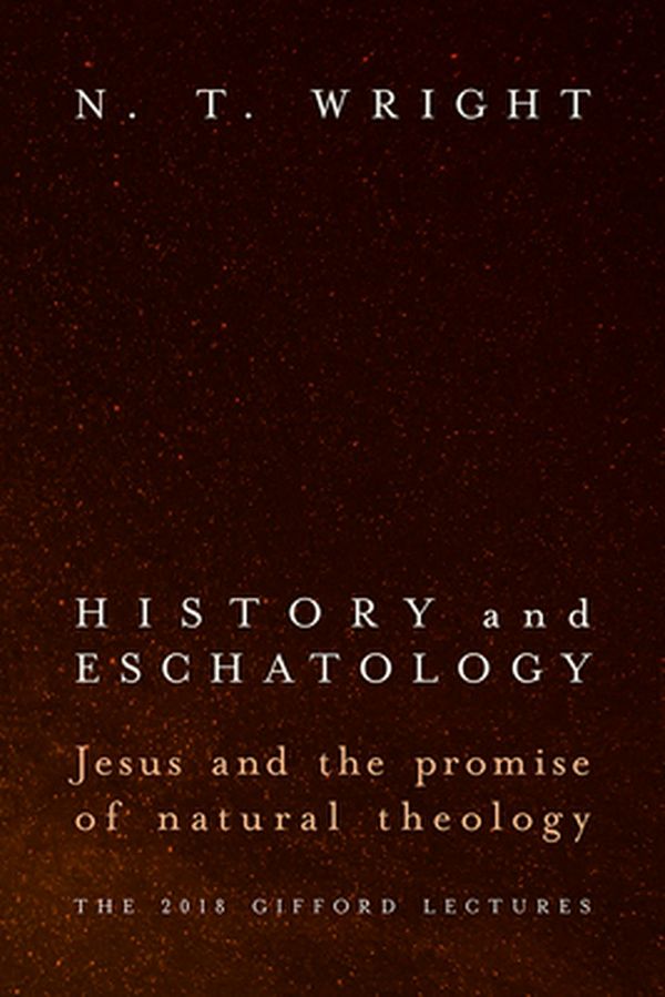 Cover Art for 9781481309622, History and Eschatology: Jesus and the Promise of Natural Theology by N. T. Wright