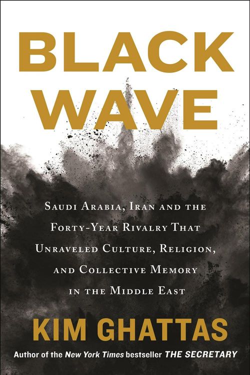 Cover Art for 9781250131201, Black Wave: Saudi Arabia, Iran, and the Forty-Year Rivalry That Unraveled Culture, Religion, and Collective Memory in the Middle East by Kim Ghattas