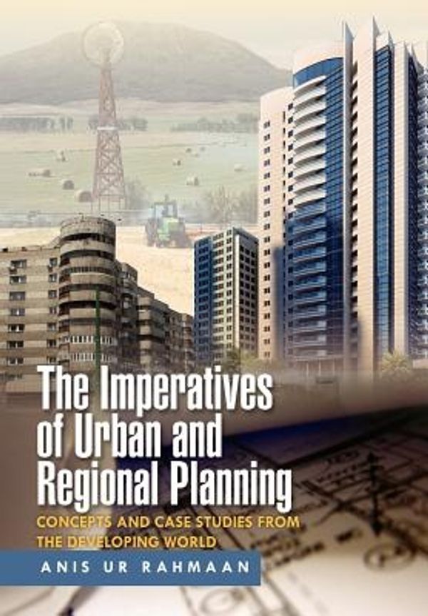Cover Art for 9781465336682, The Imperatives of Urban and Regional Planning: Concepts and Case Studies from the Developing World by Anis Ur Rahmaan